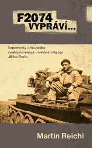 F2074 vypráví… - Vzpomínky příslušníka československé obrněné brigády Jiřího Pavla