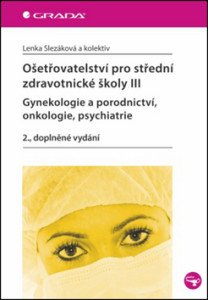 Ošetřovatelství pro střední zdravotnické školy III – Gynekologie a porodnictví, onkologie, psychiatrie