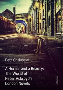 A Horror and a Beauty - The World of Peter Ackroyd's London Novels