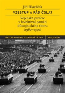 Vzestup a pád ČSLA? - Vojenská profese v kolektivní paměti důstojnického sboru (1960-1970)