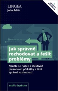 Jak správně rozhodovat a řešit problémy - Naučte se rychle a efektivně překonávat překážky a činit správná rozhodnutí
