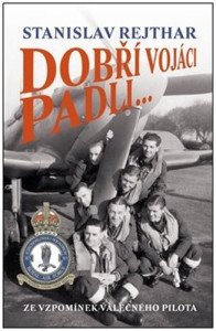 Dobří vojáci padli... - Ze vzpomínek válečného pilota