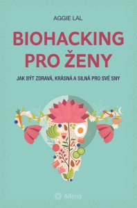 Biohacking pro ženy - Jak být zdravá, krásná a silná pro své sny