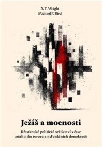 Ježíš a mocnosti - Křesťanské politické svědectví v čase totalitního teroru a nefunkčních demokracií